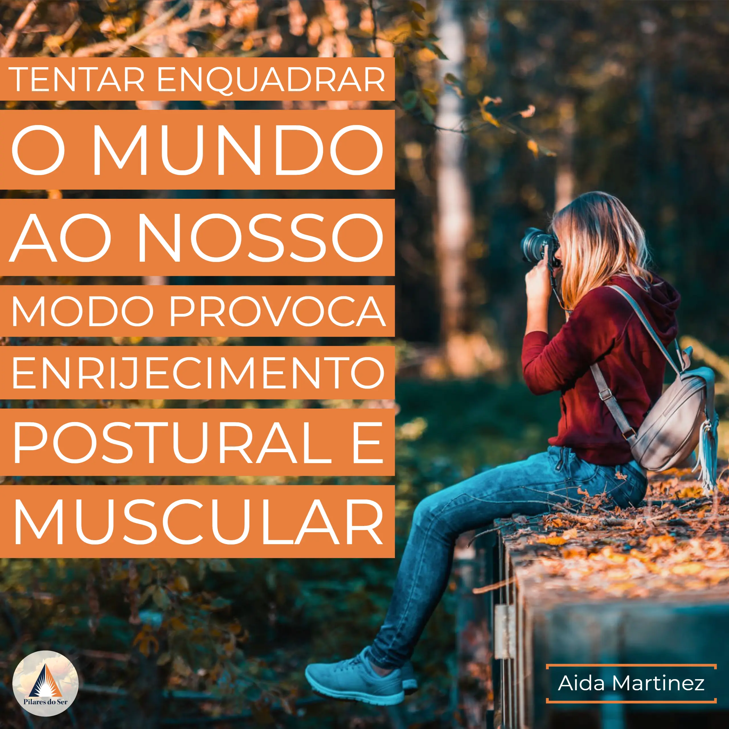 Tentar enquadrar o mundo ao nosso Modo provoca enrijecimento Postural e Muscular